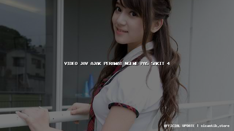 video jav ajak perawat ngewe pas sakit 4