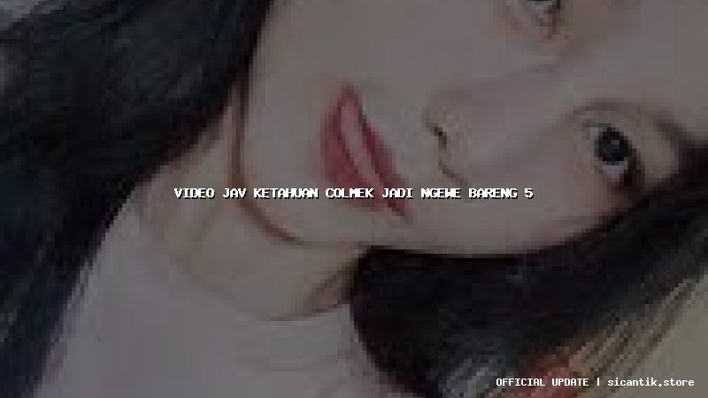 video jav ketahuan colmek jadi ngewe bareng 5