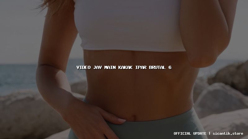 video jav main kakak ipar brutal 6