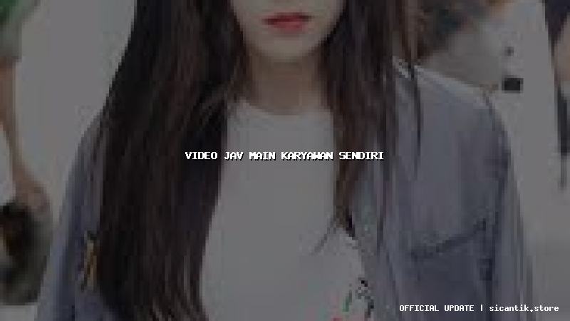 video jav main karyawan sendiri