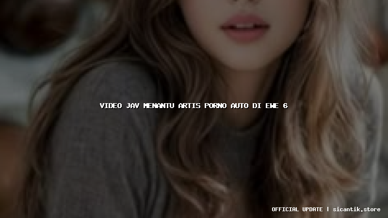 video jav menantu artis porno auto di ewe 6