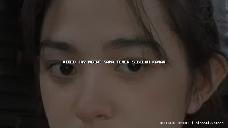 video jav ngewe sama temen sebelah kanan