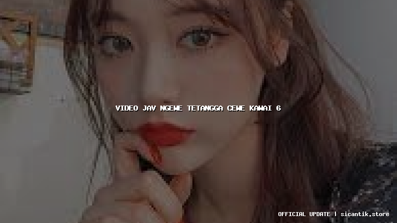 video jav ngewe tetangga cewe kawai 6