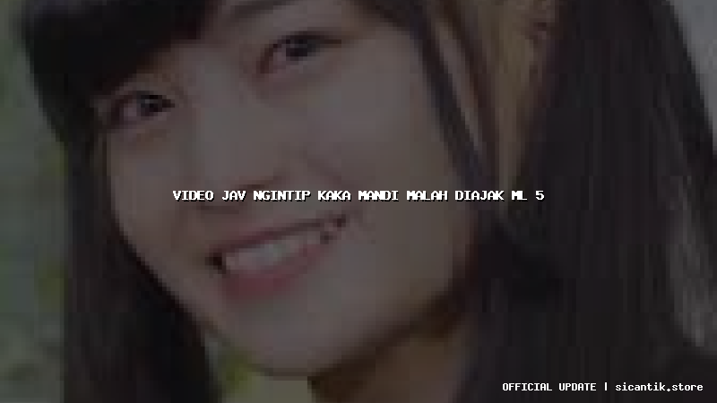 video jav ngintip kaka mandi malah diajak ml 5