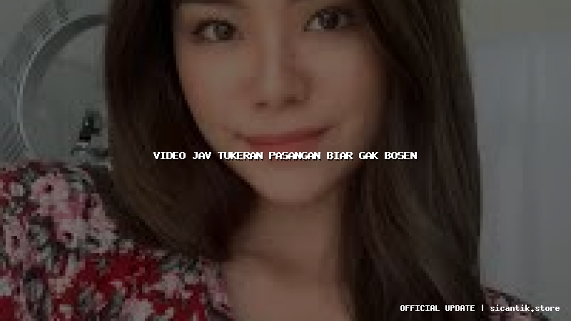 video jav tukeran pasangan biar gak bosen