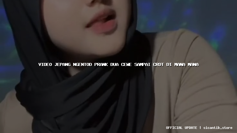 video jepang ngentod prank dua cewe sampai crot di mana mana