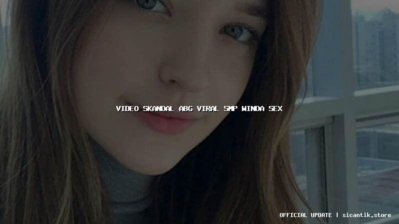 video skandal abg viral smp winda sex