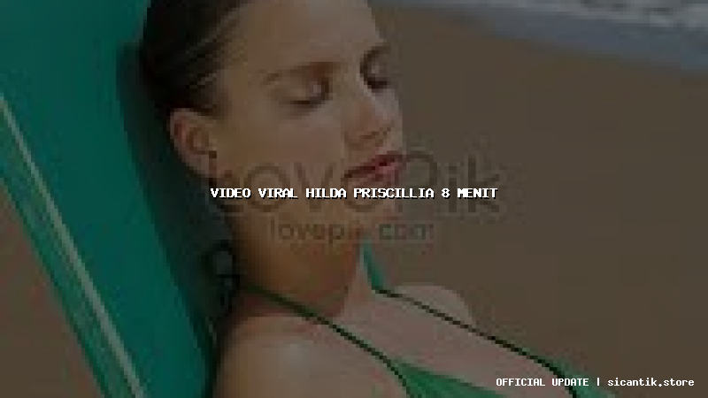 video viral hilda priscillia 8 menit