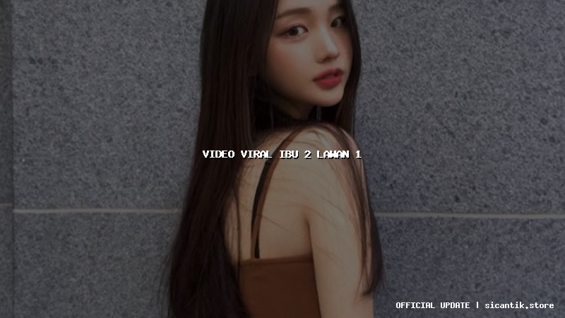 video viral ibu 2 lawan 1