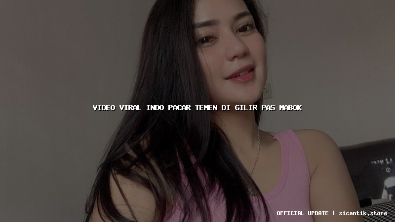 video viral indo pacar temen di gilir pas mabok