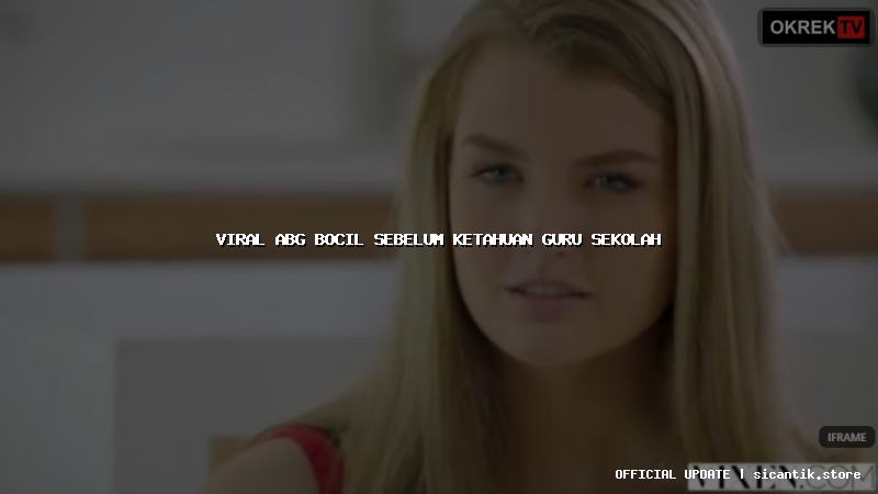 viral abg bocil sebelum ketahuan guru sekolah