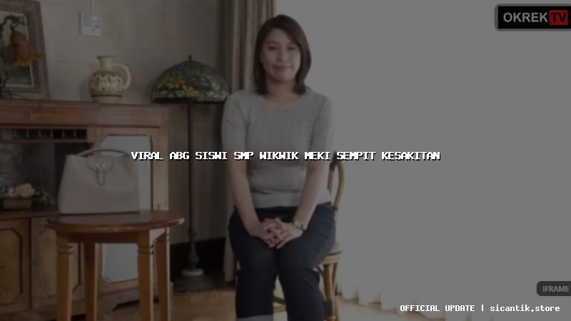 viral abg siswi smp wikwik meki sempit kesakitan