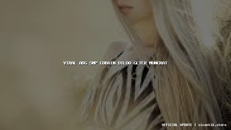 viral abg smp cobain dildo geter muncrat