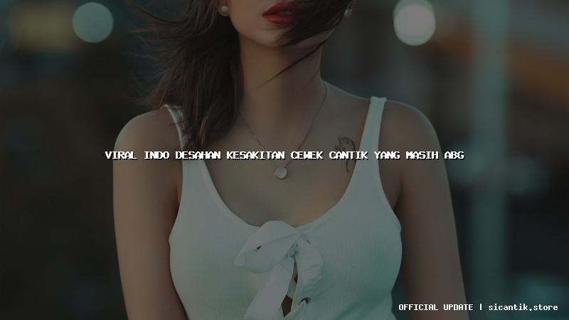 viral indo desahan kesakitan cewek cantik yang masih abg