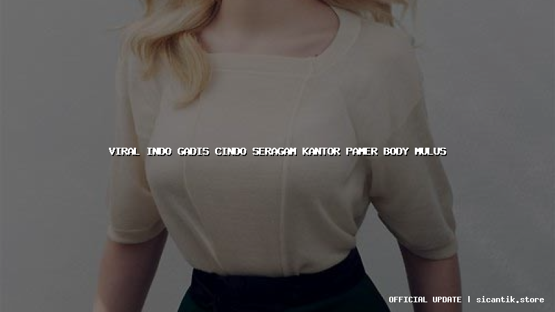 viral indo gadis cindo seragam kantor pamer body mulus