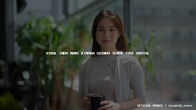viral indo mami kimora chindo semok toge brutal