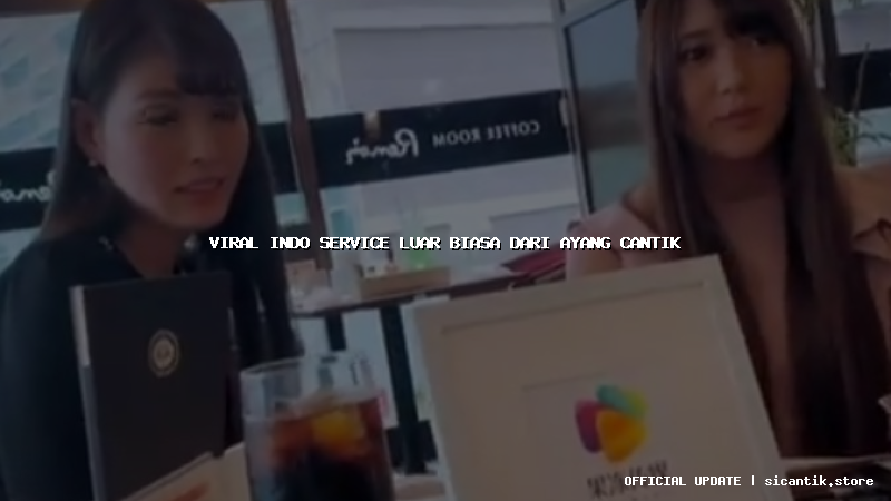 viral indo service luar biasa dari ayang cantik