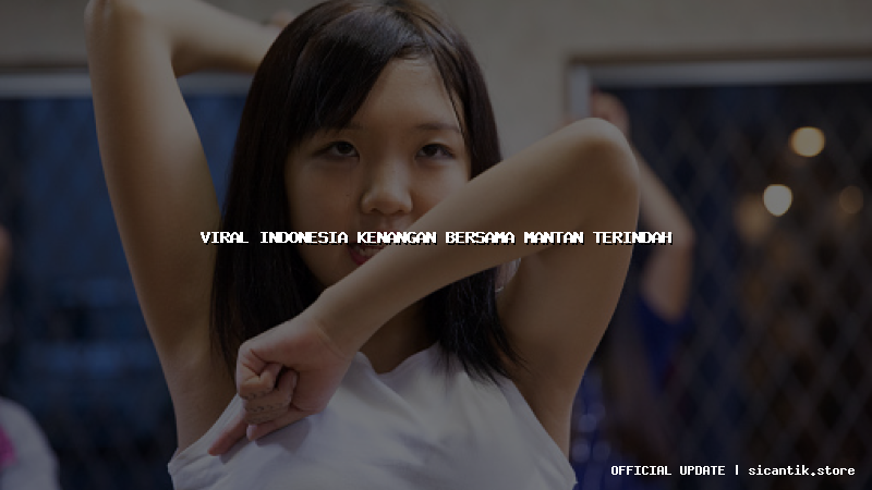 viral indonesia kenangan bersama mantan terindah