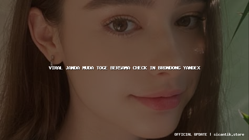 viral janda muda toge bersama check in brondong yandex