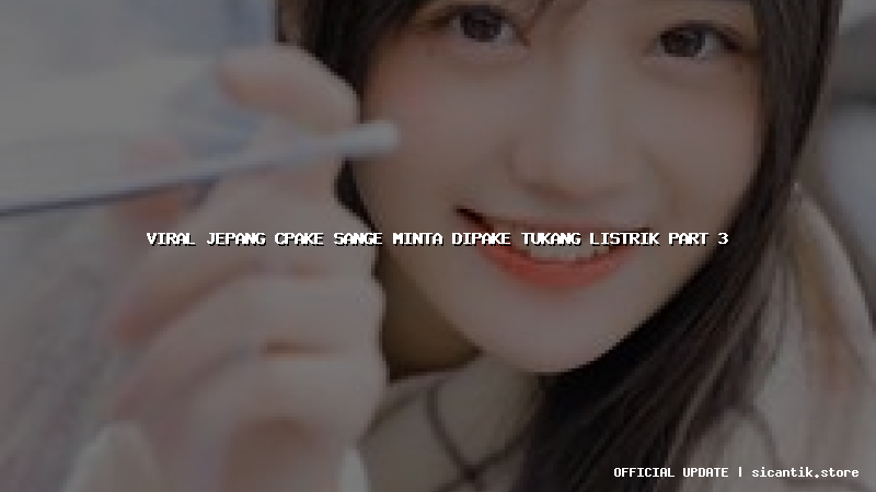 viral jepang cpake sange minta dipake tukang listrik part 3