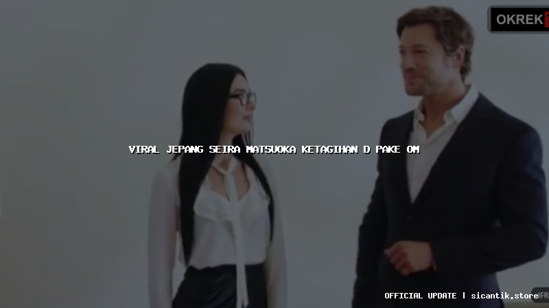 viral jepang seira matsuoka ketagihan d pake om