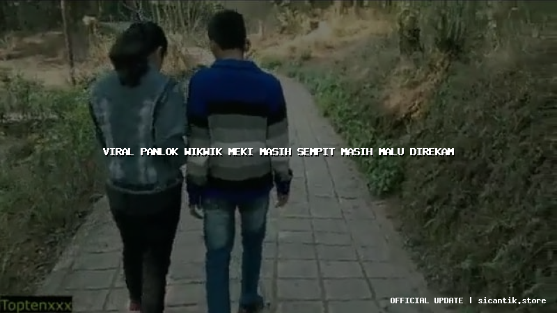 viral panlok wikwik meki masih sempit masih malu direkam