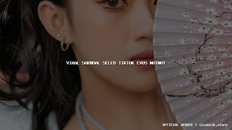 viral sakndal seleb tiktok evos notnot