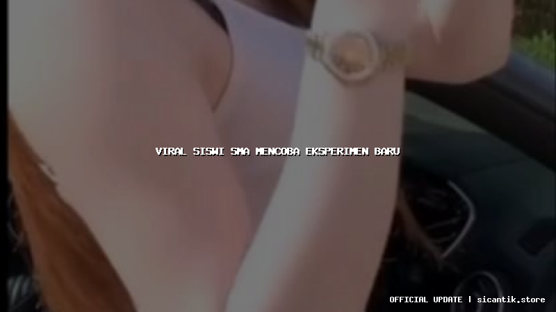 viral siswi sma mencoba eksperimen baru