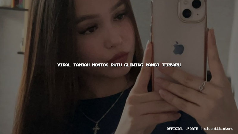 viral tambah montok ratu glowing mango terbaru