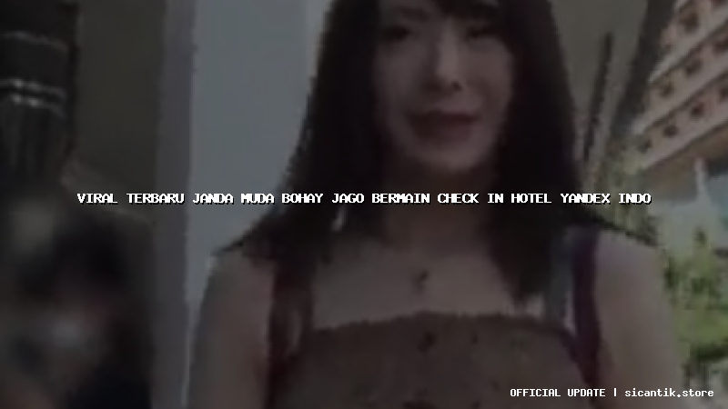viral terbaru janda muda bohay jago bermain check in hotel yandex indo