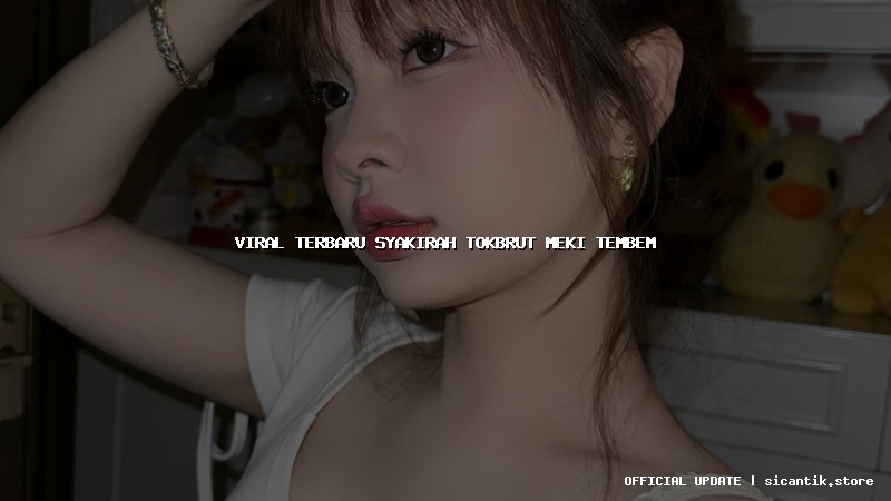 viral terbaru syakirah tokbrut meki tembem