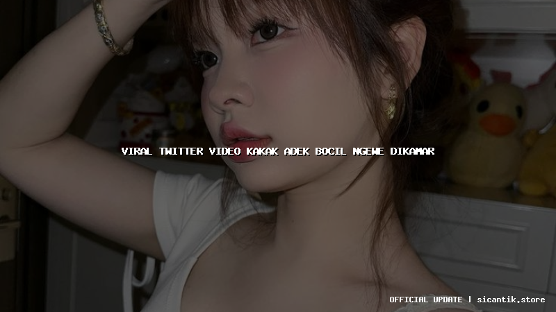 viral twitter video kakak adek bocil ngewe dikamar