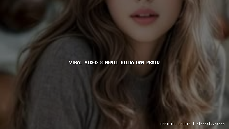 viral video 8 menit hilda dan pratu