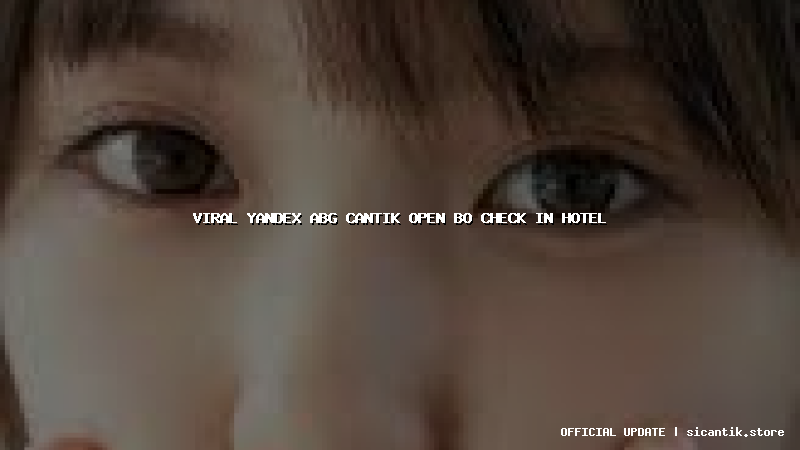 viral yandex abg cantik open bo check in hotel