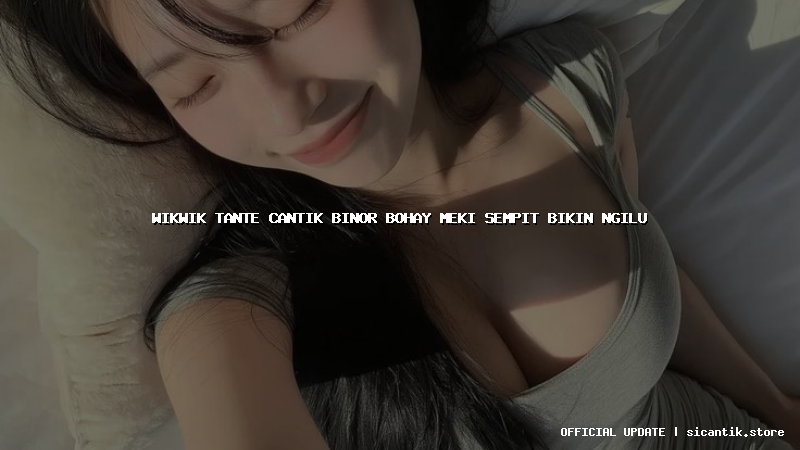 wikwik tante cantik binor bohay meki sempit bikin ngilu