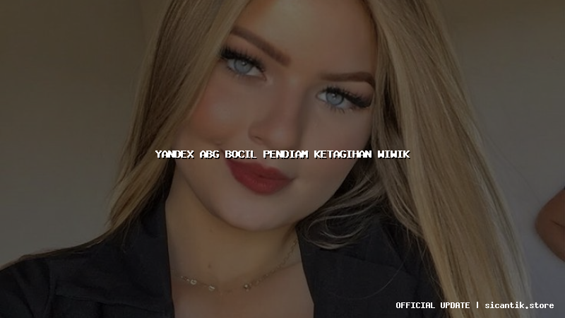yandex abg bocil pendiam ketagihan wiwik