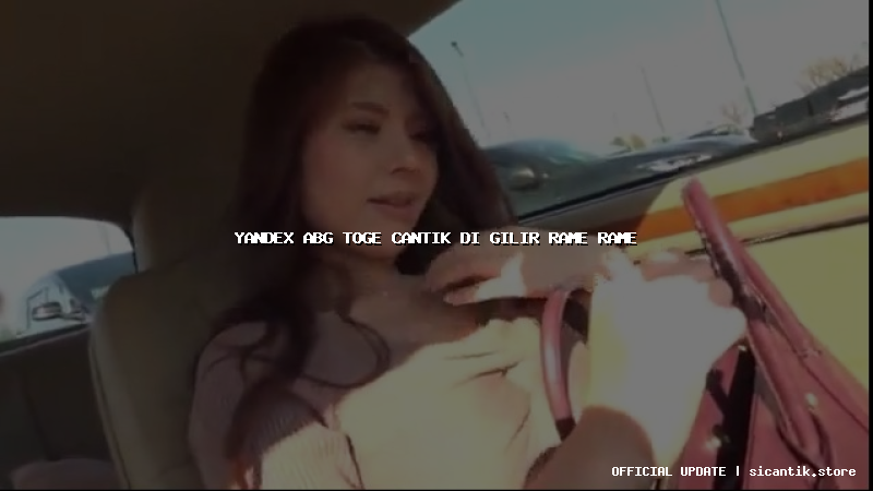 yandex abg toge cantik di gilir rame rame