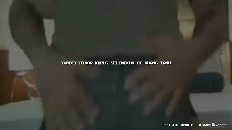 yandex binor kurus selingkuh di ruang tamu