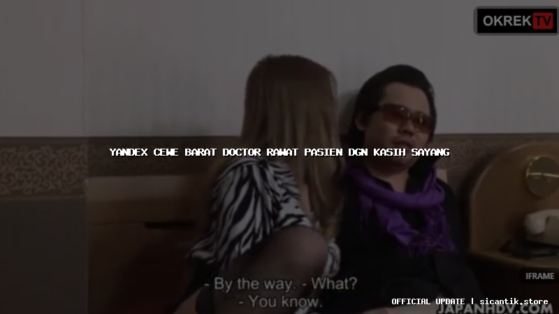 yandex cewe barat doctor rawat pasien dgn kasih sayang