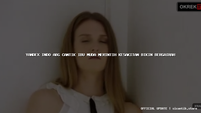 yandex indo abg cantik ibu muda merintih kesakitan bikin bergairah