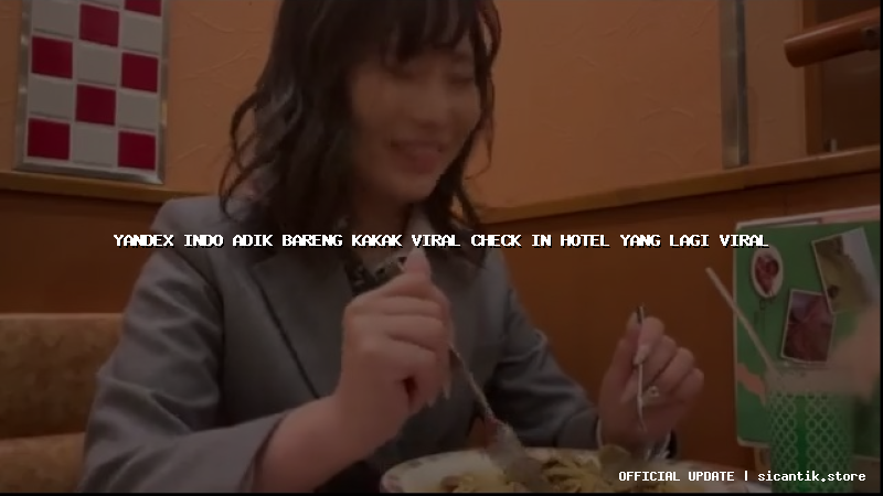 yandex indo adik bareng kakak viral check in hotel yang lagi viral