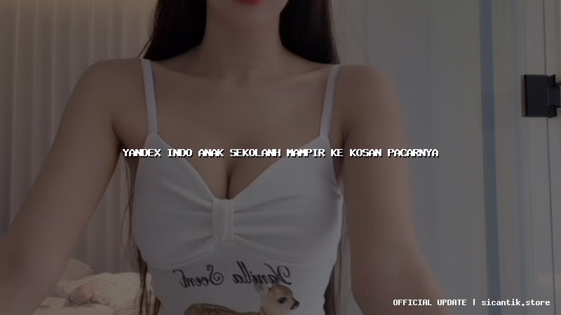 yandex indo anak sekolanh mampir ke kosan pacarnya