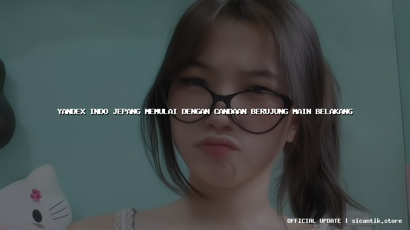 yandex indo jepang memulai dengan candaan berujung main belakang