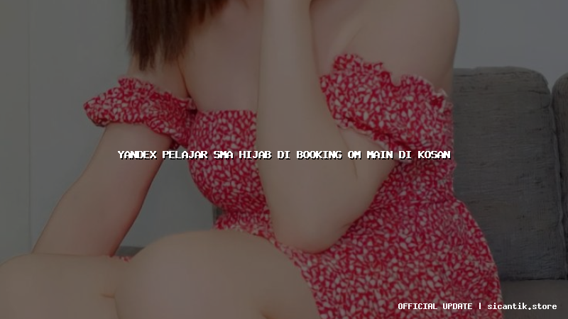 yandex pelajar sma hijab di booking om main di kosan