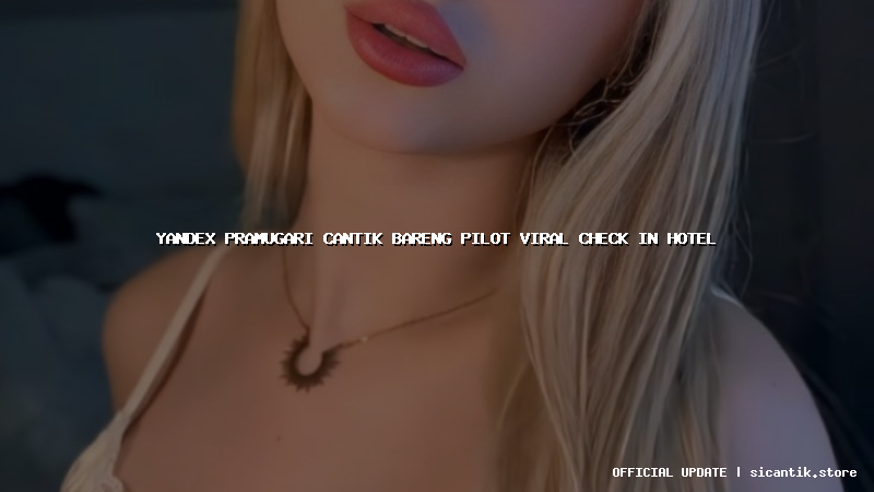 yandex pramugari cantik bareng pilot viral check in hotel