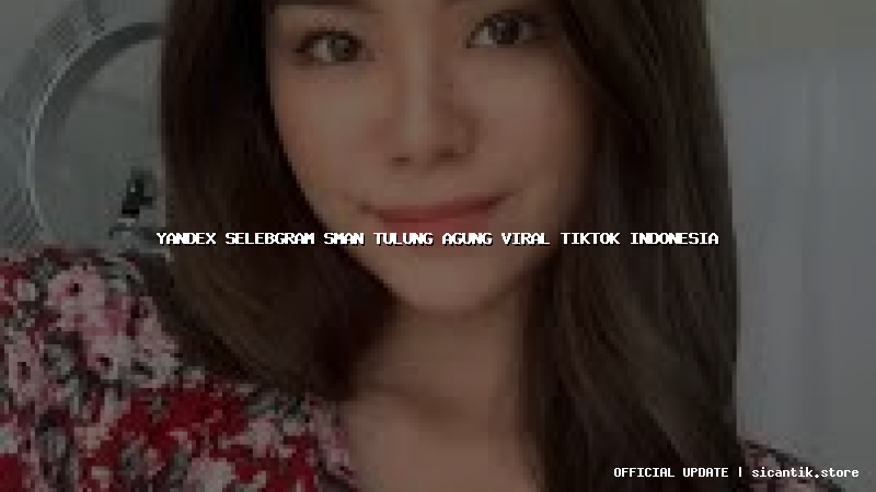 yandex selebgram sman tulung agung viral tiktok indonesia