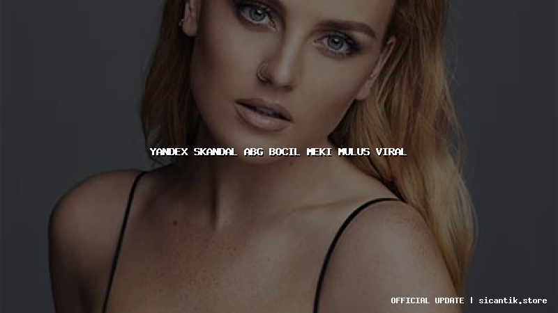 yandex skandal abg bocil meki mulus viral