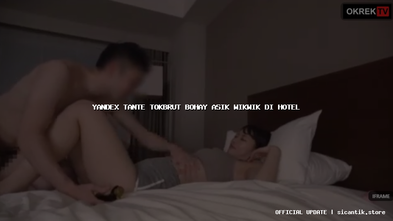 yandex tante tokbrut bohay asik wikwik di hotel