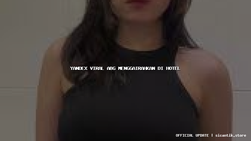 yandex viral abg menggairahkan di hotel
