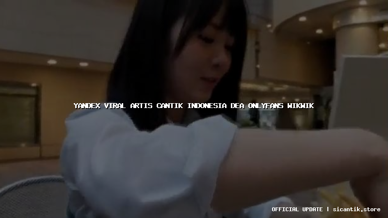 yandex viral artis cantik indonesia dea onlyfans wikwik